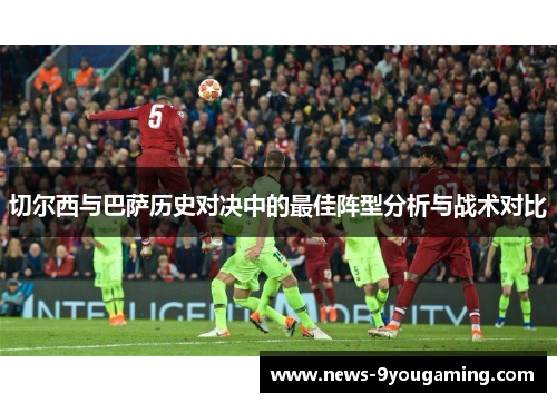 切尔西与巴萨历史对决中的最佳阵型分析与战术对比