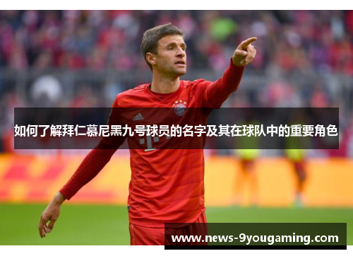 如何了解拜仁慕尼黑九号球员的名字及其在球队中的重要角色