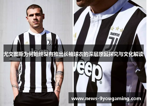 尤文图斯为何始终没有推出长袖球衣的深层原因探究与文化解读