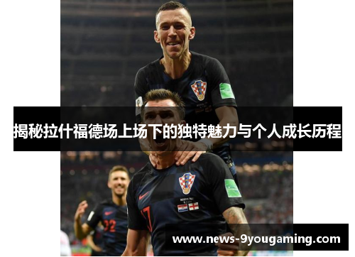 揭秘拉什福德场上场下的独特魅力与个人成长历程