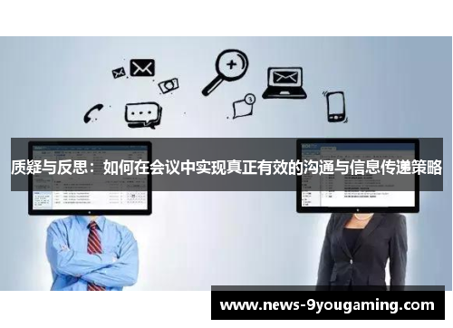 质疑与反思：如何在会议中实现真正有效的沟通与信息传递策略