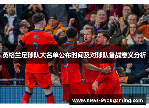 英格兰足球队大名单公布时间及对球队备战意义分析