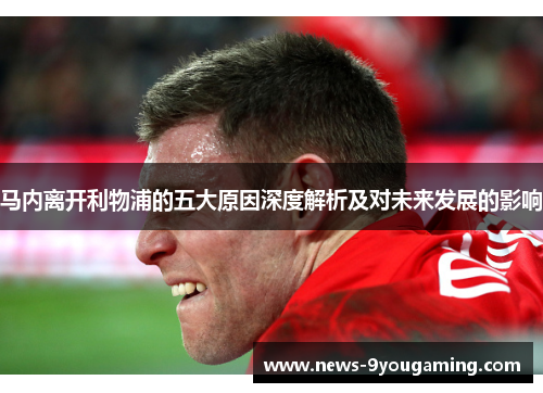 马内离开利物浦的五大原因深度解析及对未来发展的影响