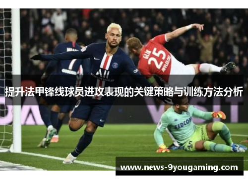 提升法甲锋线球员进攻表现的关键策略与训练方法分析