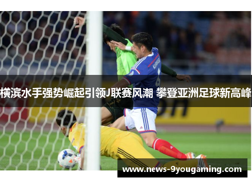 横滨水手强势崛起引领J联赛风潮 攀登亚洲足球新高峰